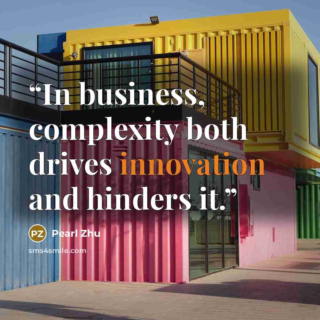 “In business, complexity both drives innovation and hinders it.” quote by Pearl Zhu