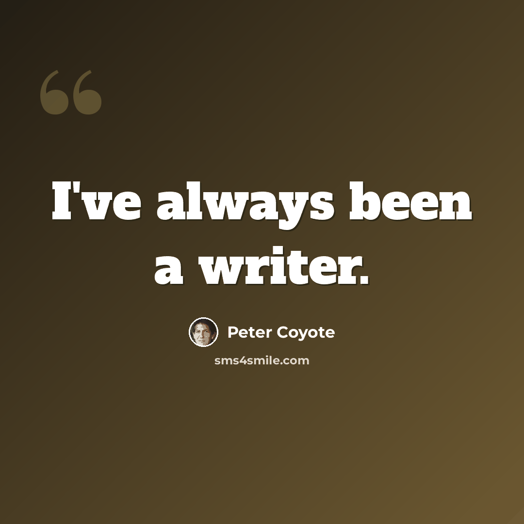 “I've always been a writer.” quote by Peter Coyote