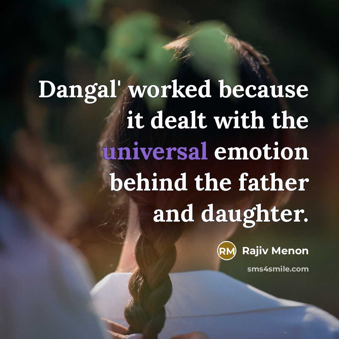 “Dangal' worked because it dealt with the universal emotion behind the father and daughter.” quote by Rajiv Menon