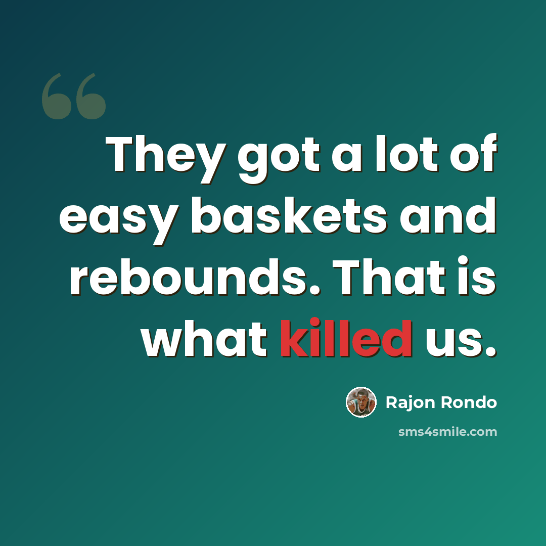 “They got a lot of easy baskets and rebounds. That is what killed us.” quote by Rajon Rondo