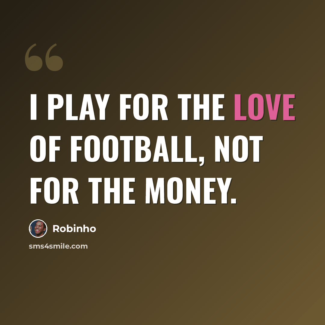 “I play for the love of football, not for the money.” quote by Robinho