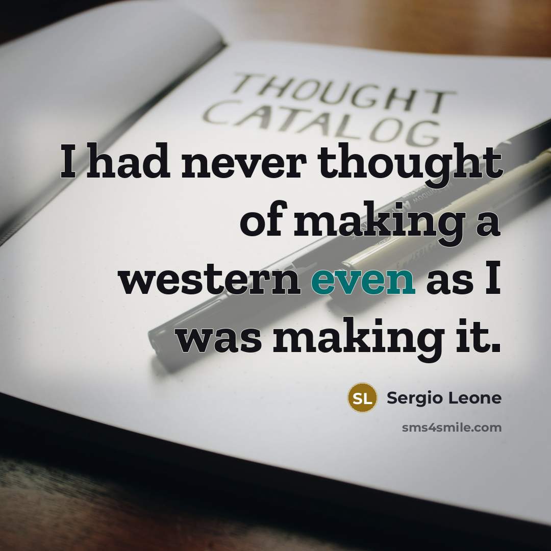 “I had never thought of making a western even as I was making it.” quote by Sergio Leone