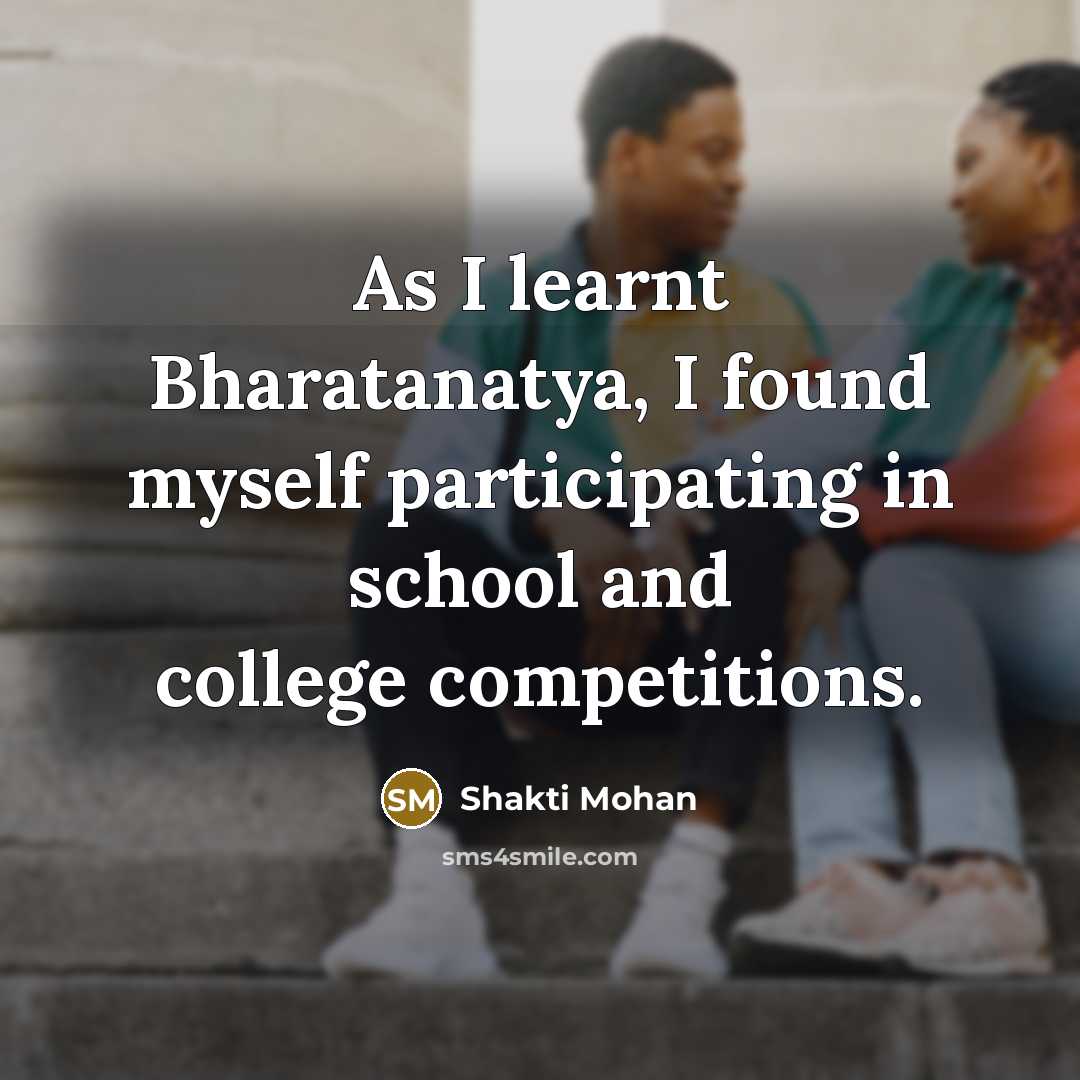 “As I learnt Bharatanatya, I found myself participating in school and college competitions.” quote by Shakti Mohan