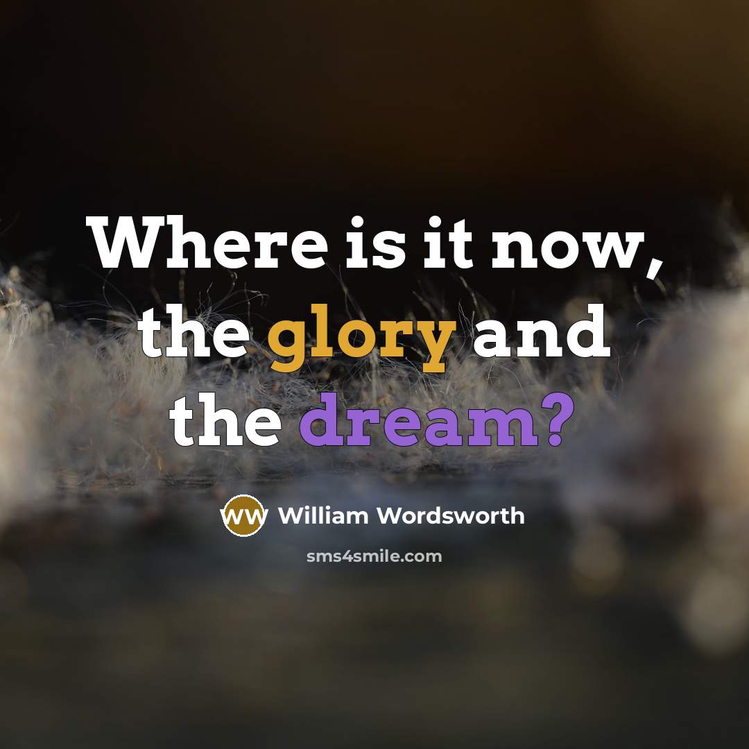 “Where is it now, the glory and the dream?” quote by William Wordsworth