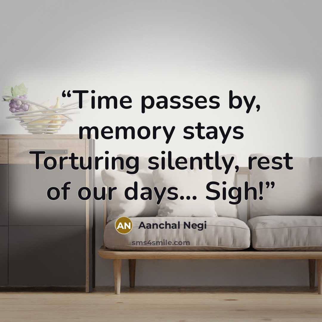 “Time passes by, memory stays Torturing silently, rest of our days... Sigh!” quote by Aanchal Negi