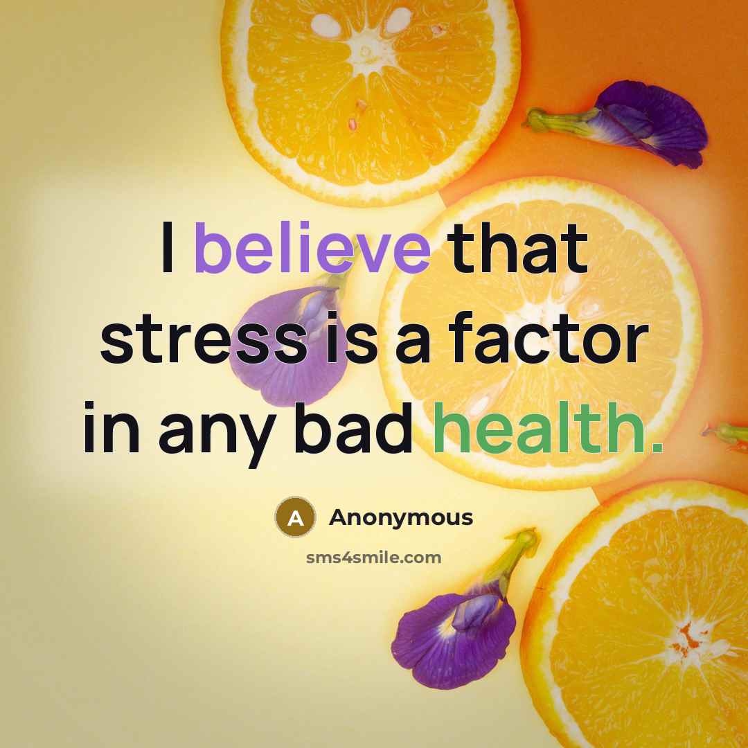 “I believe that stress is a factor in any bad health.” quote by Anonymous