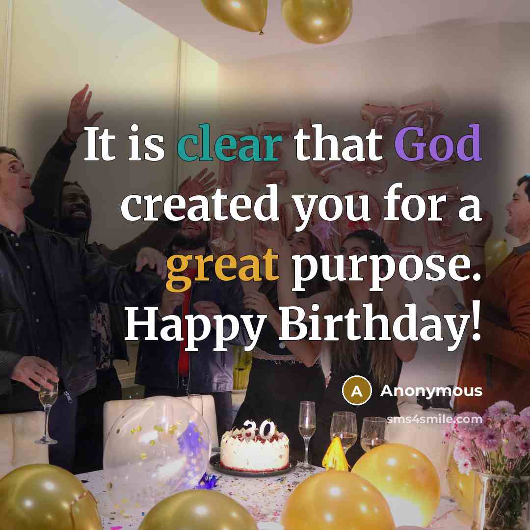 “It is clear that God created you for a great purpose. Happy Birthday!” quote by Anonymous