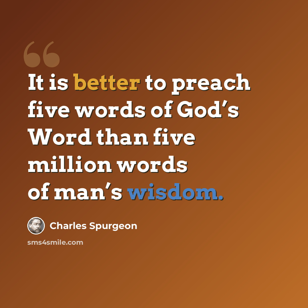 “It is better to preach five words of God’s Word than five million words of man’s wisdom.” quote by Charles Spurgeon