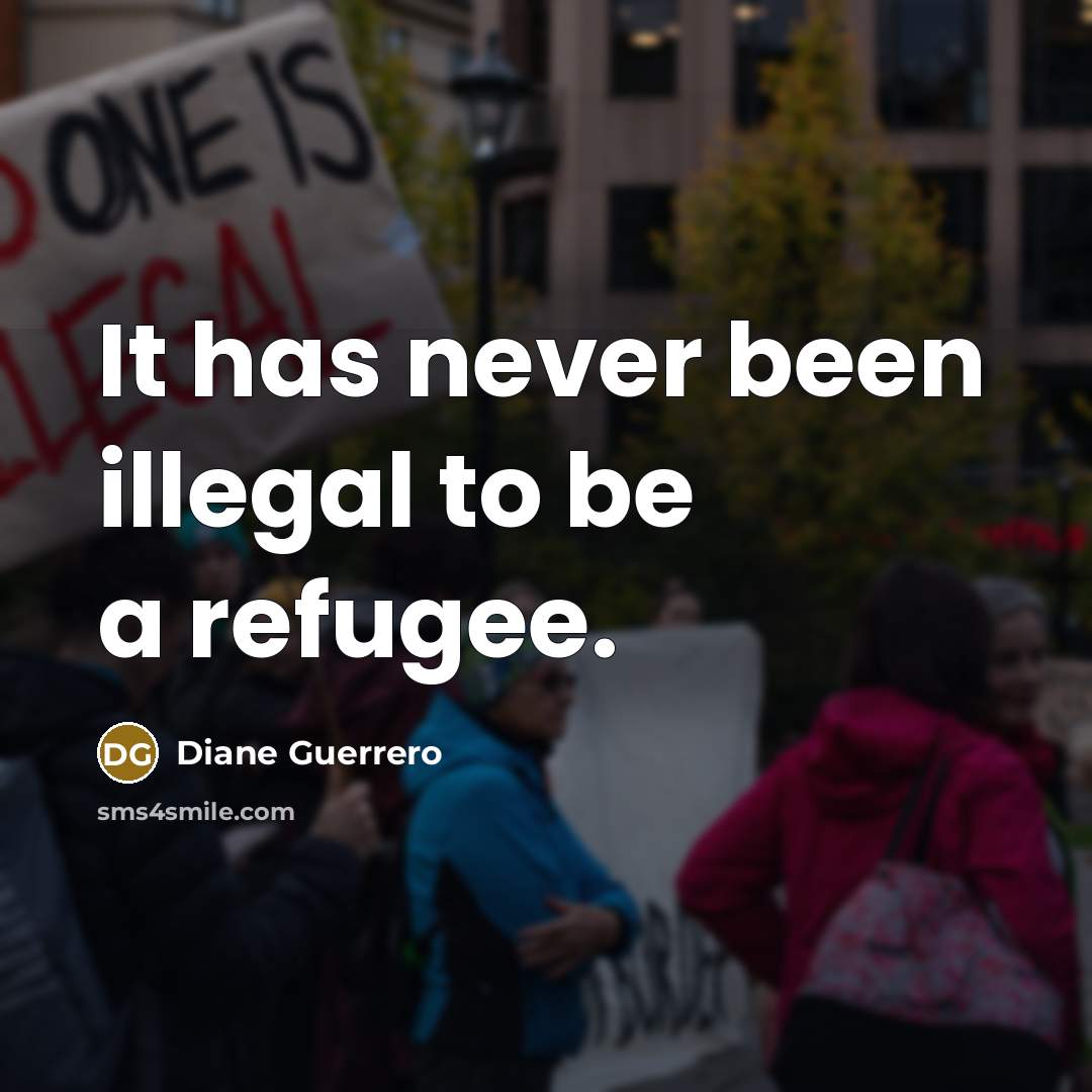 “It has never been illegal to be a refugee.” quote by Diane Guerrero