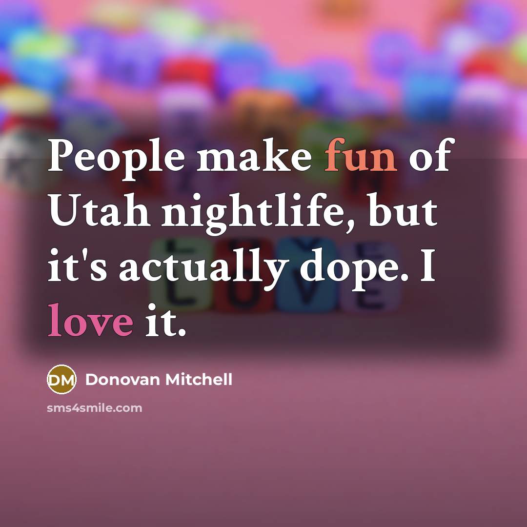 “People make fun of Utah nightlife, but it's actually dope. I love it.” quote by Donovan Mitchell