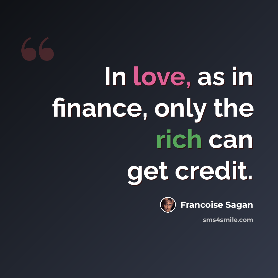 “In love, as in finance, only the rich can get credit.” quote by Francoise Sagan