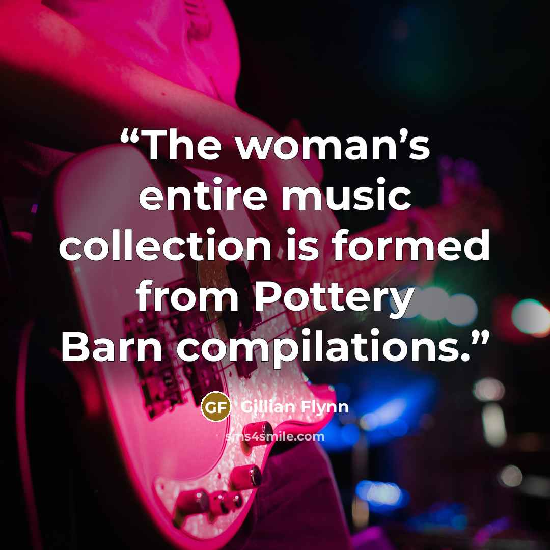 “The woman’s entire music collection is formed from Pottery Barn compilations.” quote by Gillian Flynn