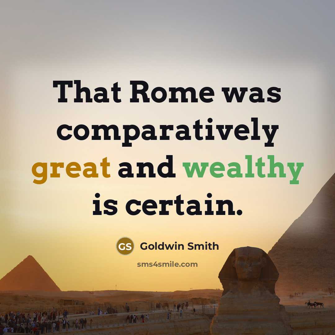 “That Rome was comparatively great and wealthy is certain.” quote by Goldwin Smith