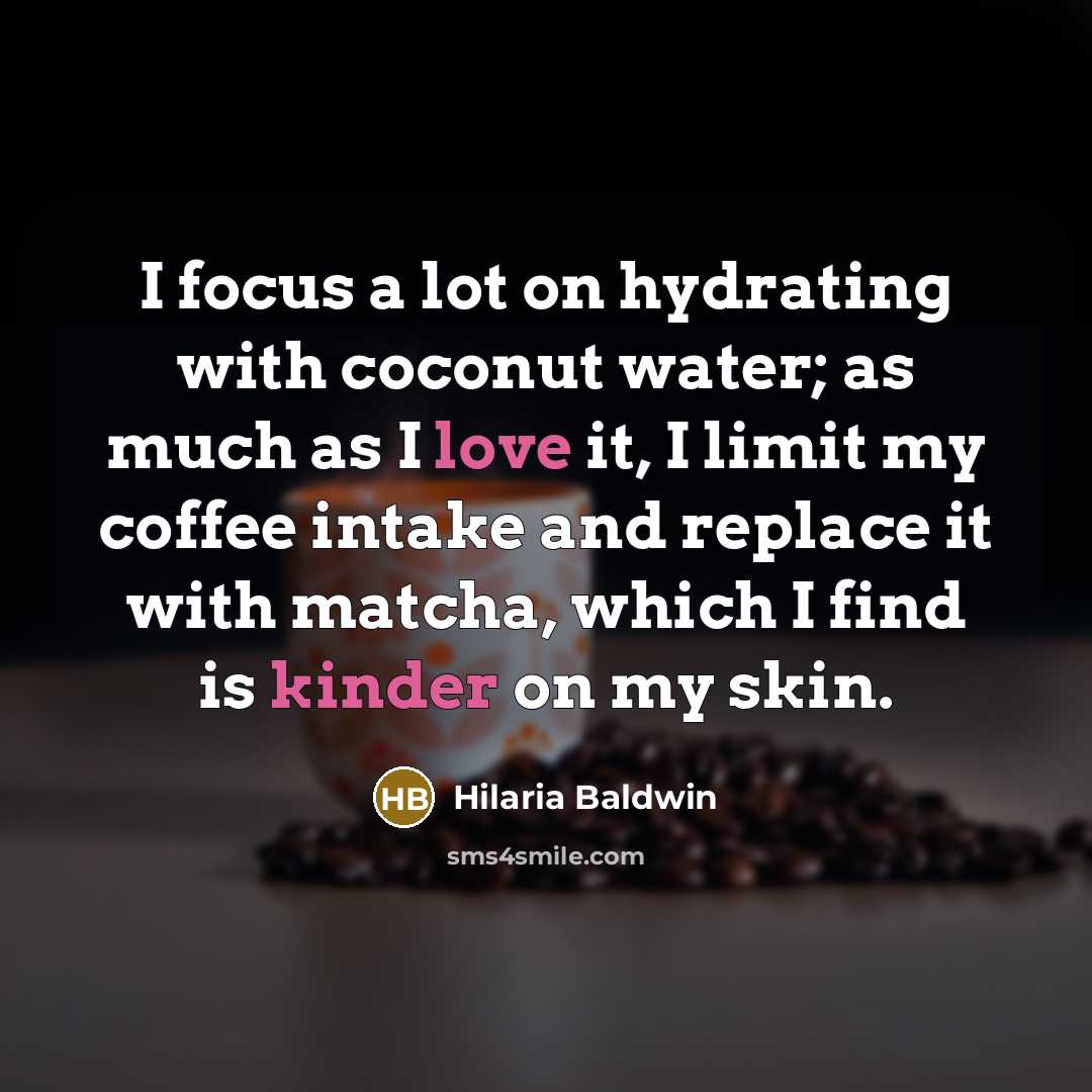 “I focus a lot on hydrating with coconut water; as much as I love it, I limit my coffee intake and replace it with matcha, which I find is kinder on my skin.” quote by Hilaria Baldwin