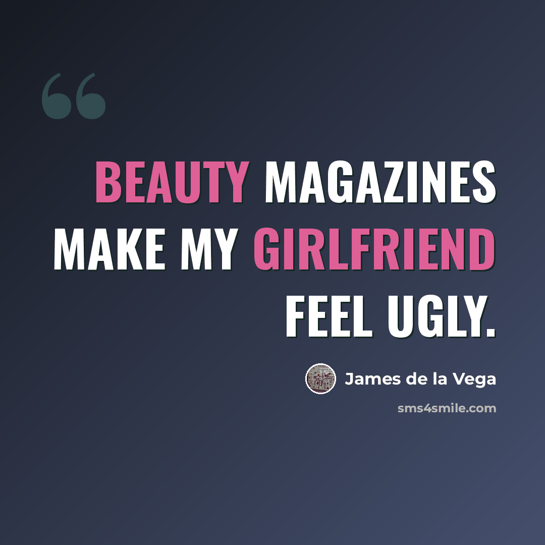 “Beauty magazines make my girlfriend feel ugly.” quote by James de la Vega