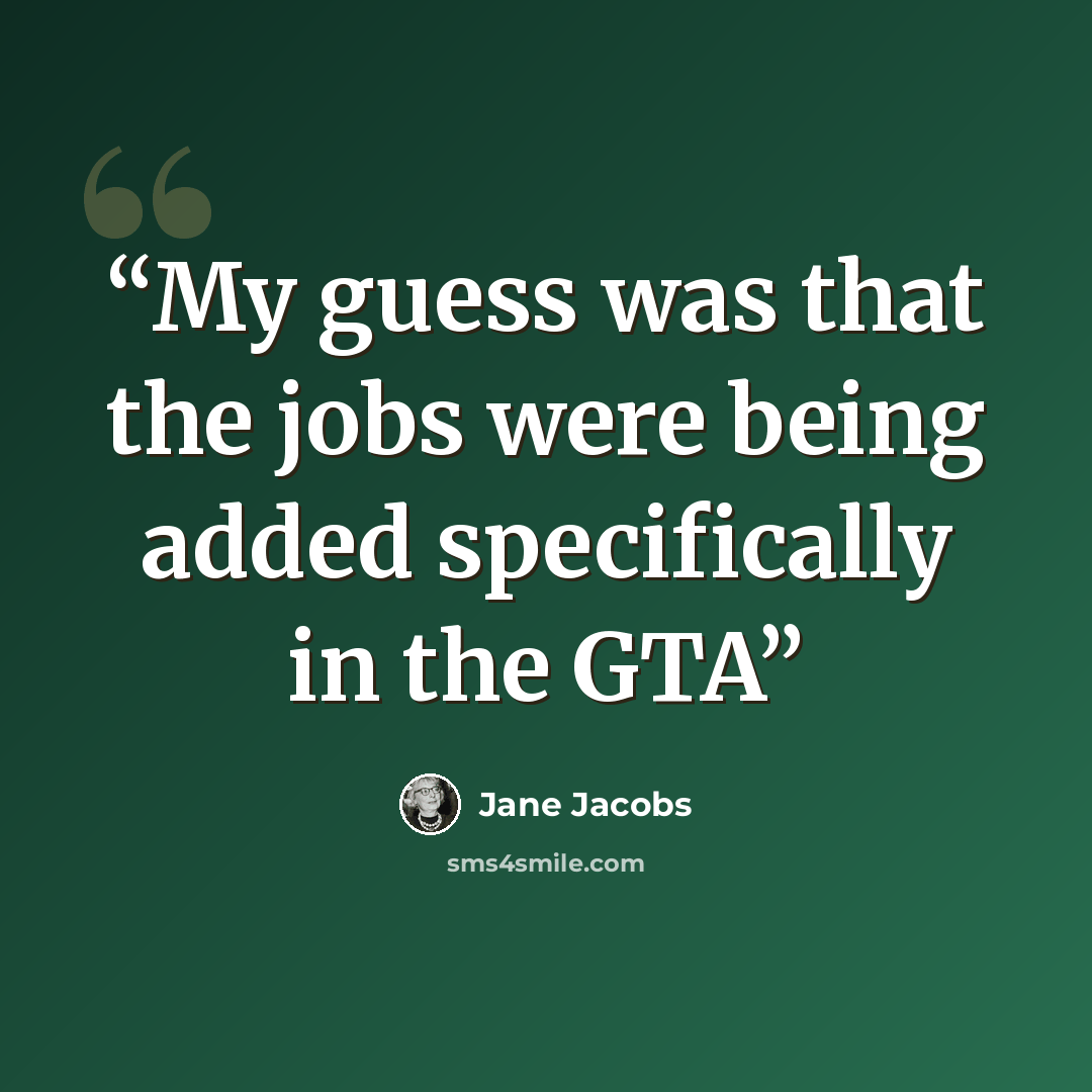 “My guess was that the jobs were being added specifically in the GTA” quote by Jane Jacobs