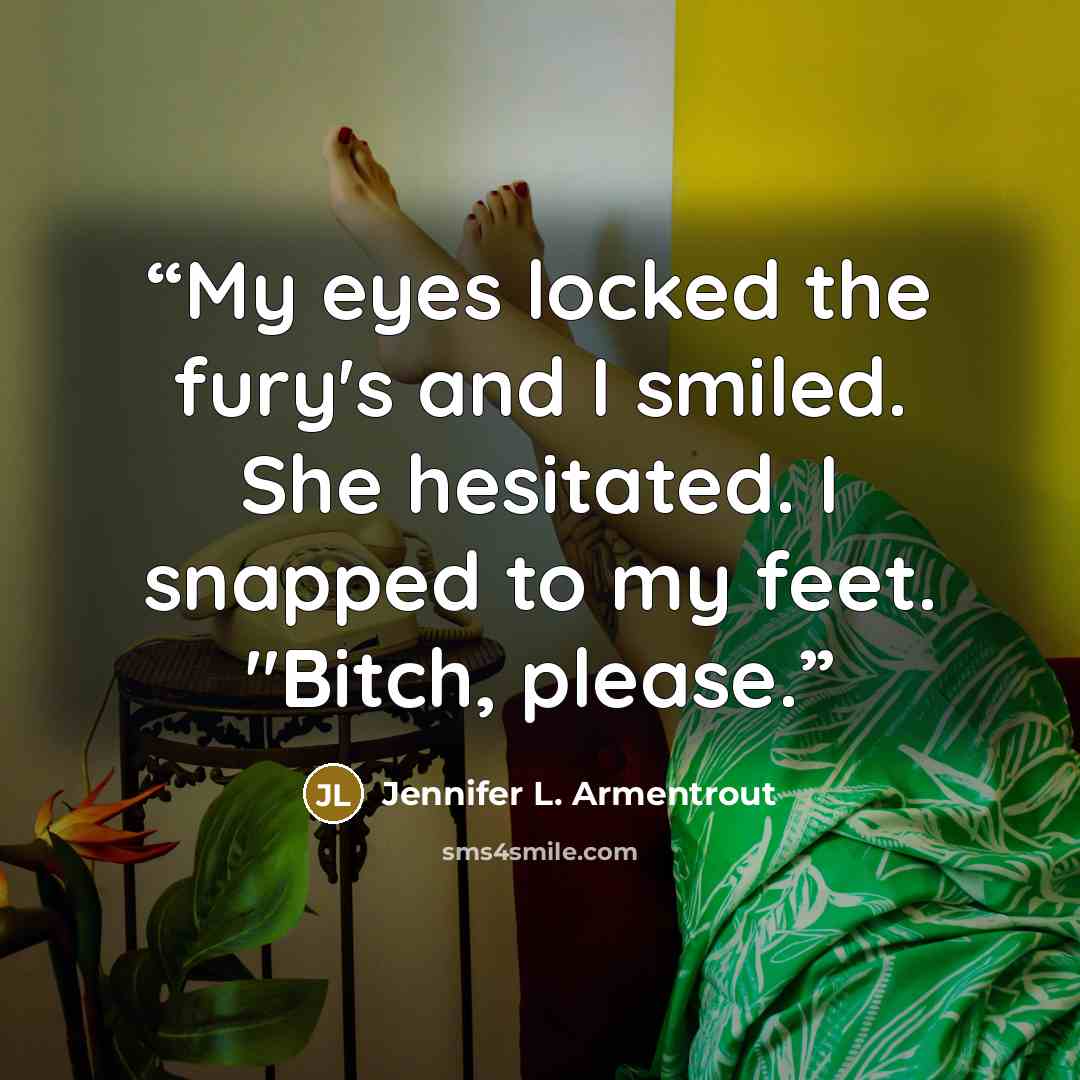 “My eyes locked the fury's and I smiled. She hesitated. I snapped to my feet. "Bitch, please.” quote by Jennifer L. Armentrout