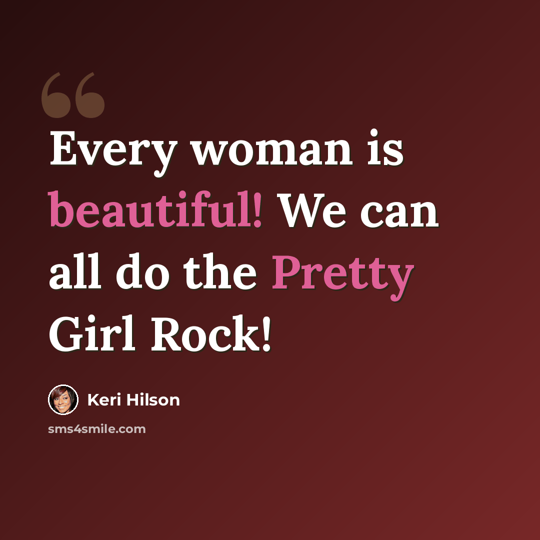 “Every woman is beautiful! We can all do the Pretty Girl Rock!” quote by Keri Hilson