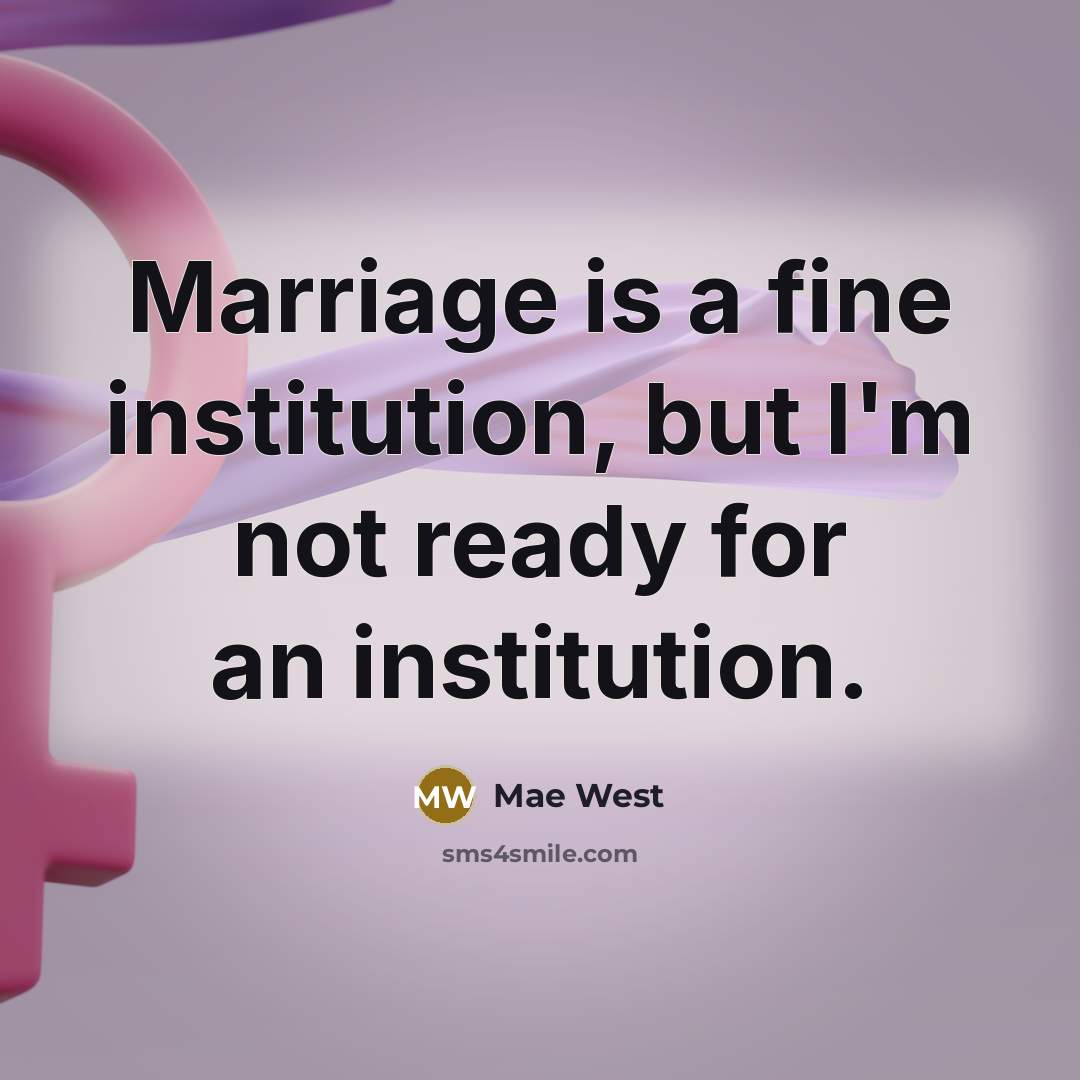 “Marriage is a fine institution, but I'm not ready for an institution.” quote by Mae West