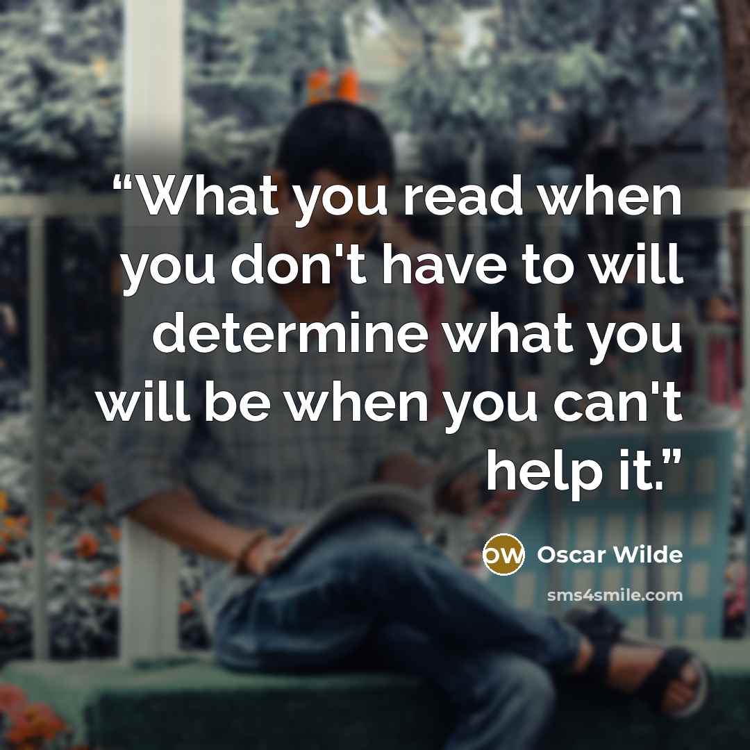 “What you read when you don't have to will determine what you will be when you can't help it.” quote by Oscar Wilde