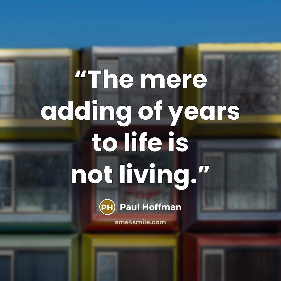 “The mere adding of years to life is not living.” quote by Paul Hoffman
