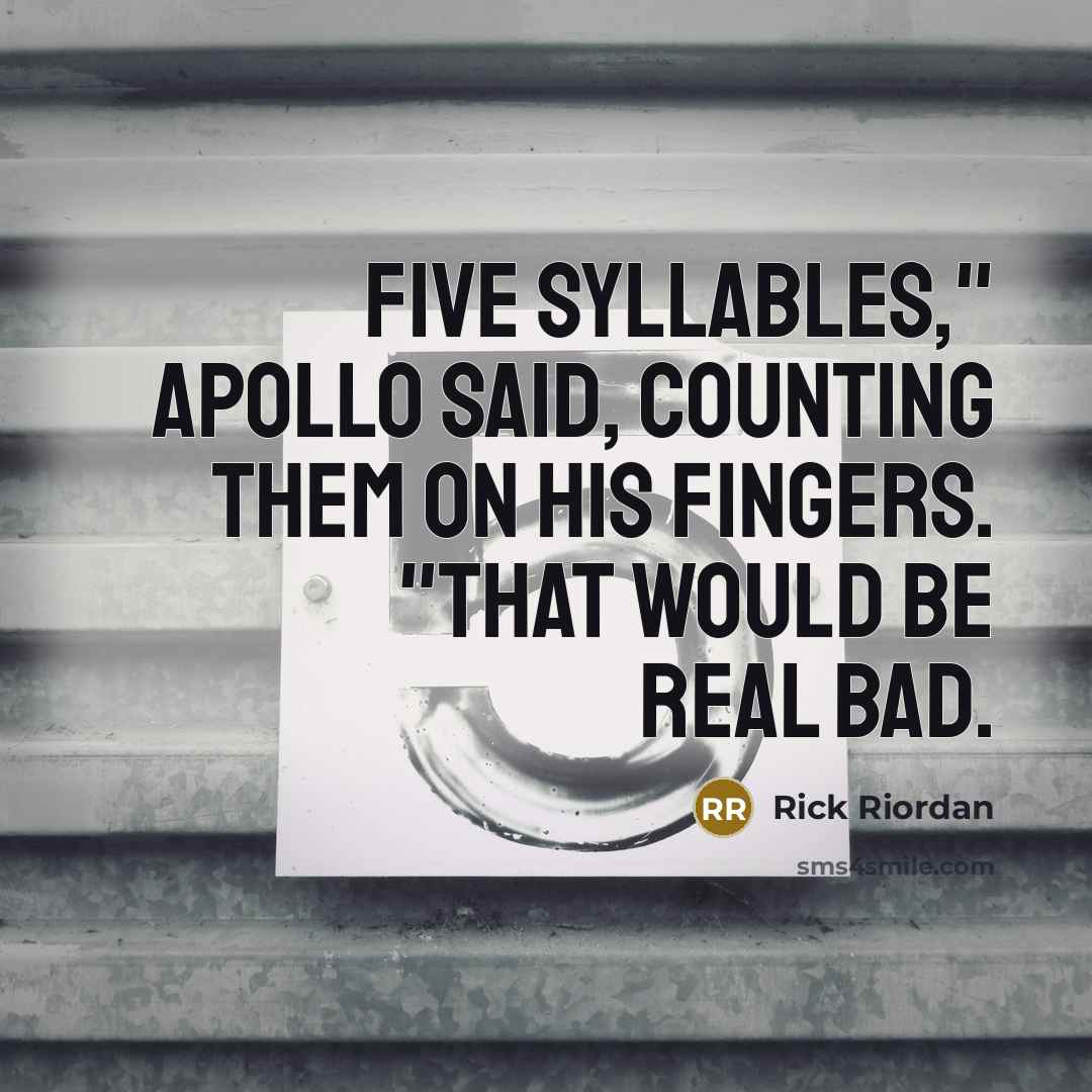 “Five syllables," Apollo said, counting them on his fingers. "That would be real bad.” quote by Rick Riordan