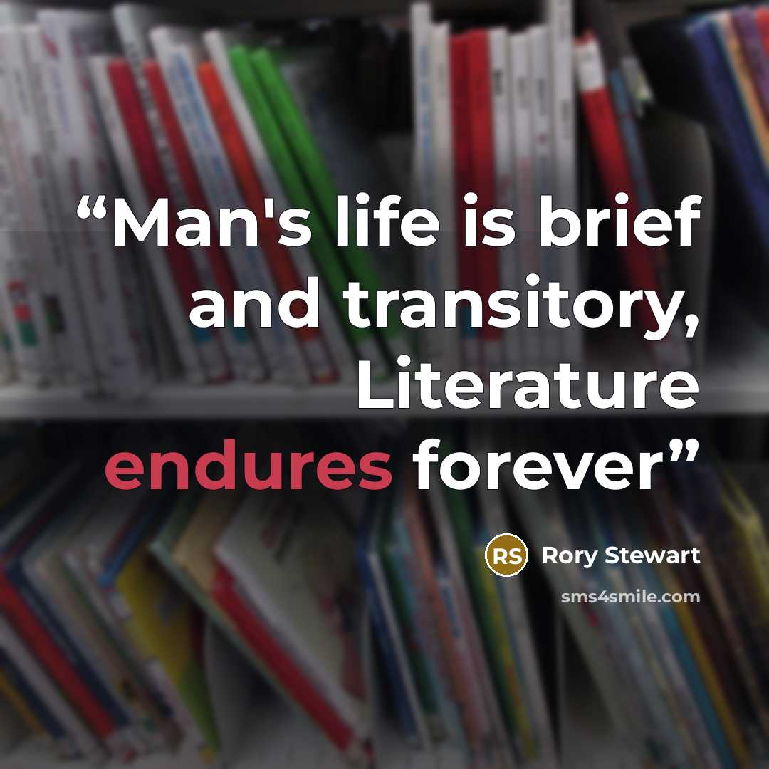 “Man's life is brief and transitory, Literature endures forever” quote by Rory Stewart