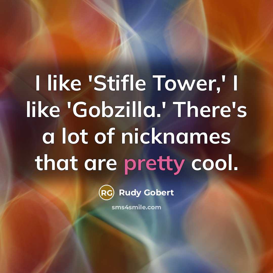 “I like 'Stifle Tower,' I like 'Gobzilla.' There's a lot of nicknames that are pretty cool.” quote by Rudy Gobert