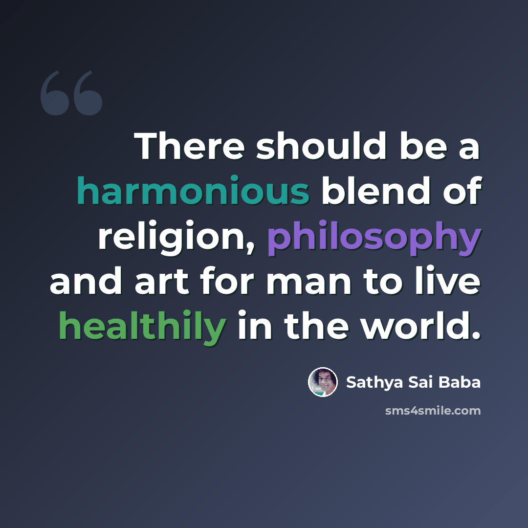 “There should be a harmonious blend of religion, philosophy and art for man to live healthily in the world.” quote by Sathya Sai Baba