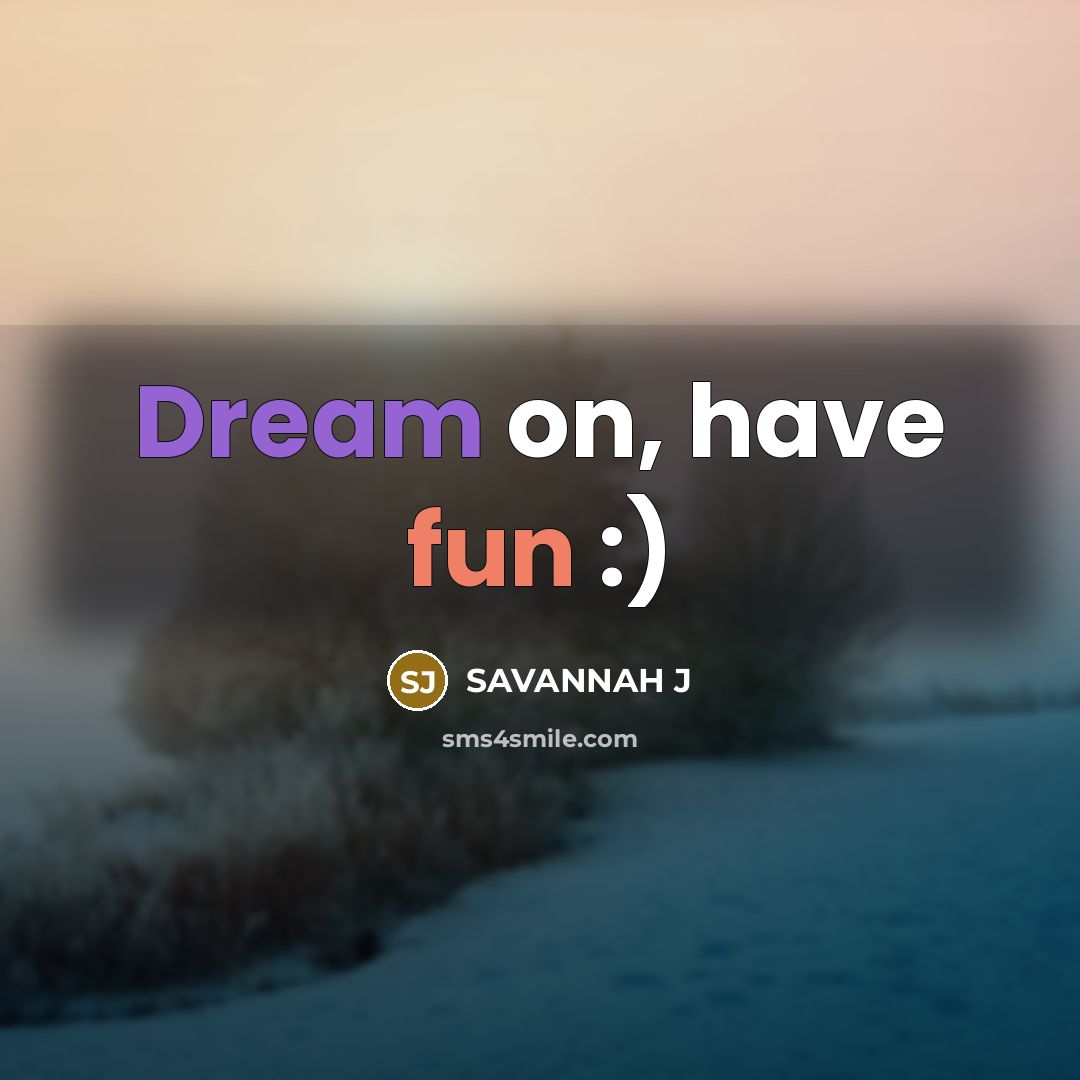 “Dream on, have fun :)” quote by Savannah J
