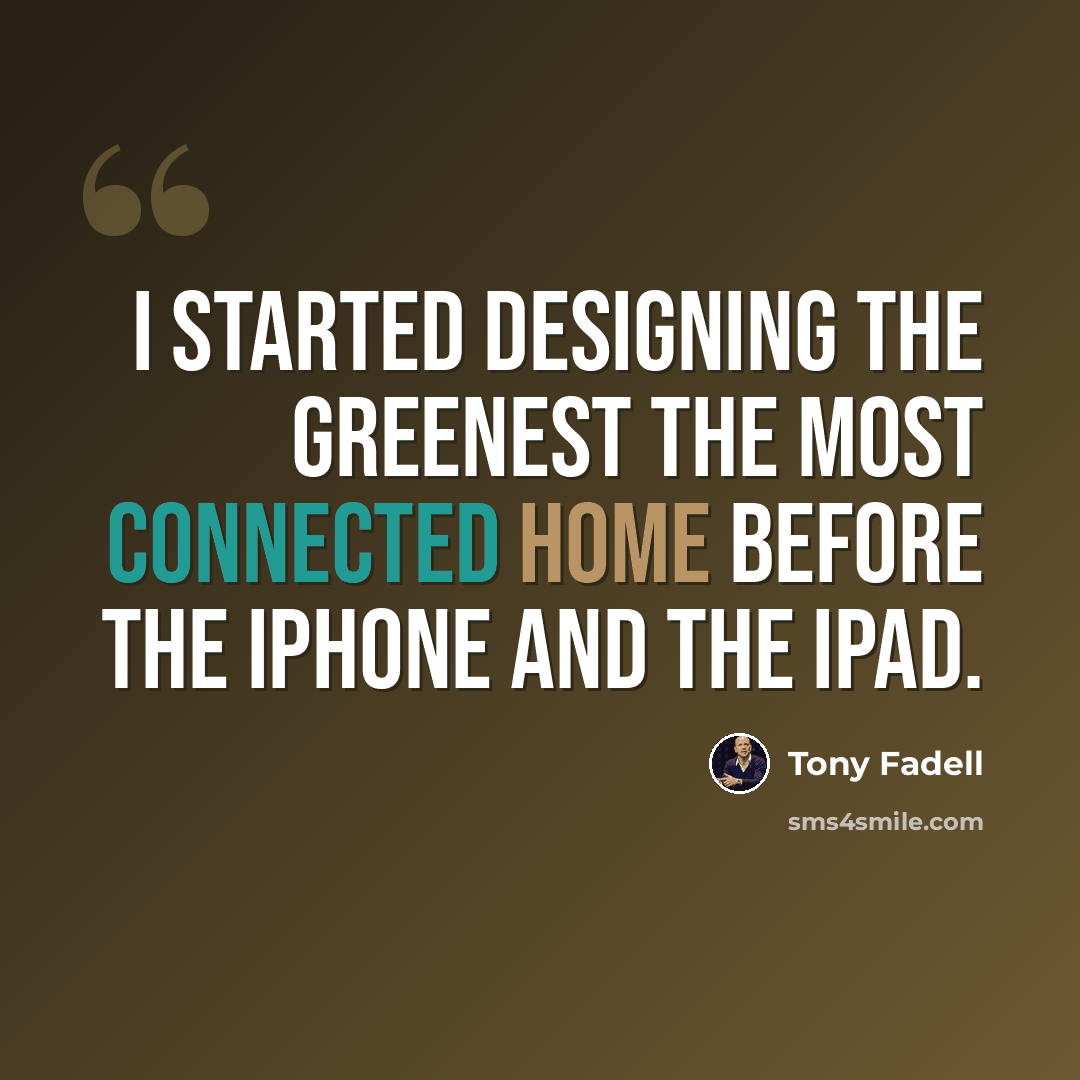 “I started designing the greenest the most connected home before the iPhone and the iPad.” quote by Tony Fadell