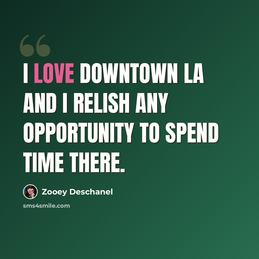 “I LOVE DOWNTOWN LA and I relish any opportunity to spend time there.” quote by Zooey Deschanel