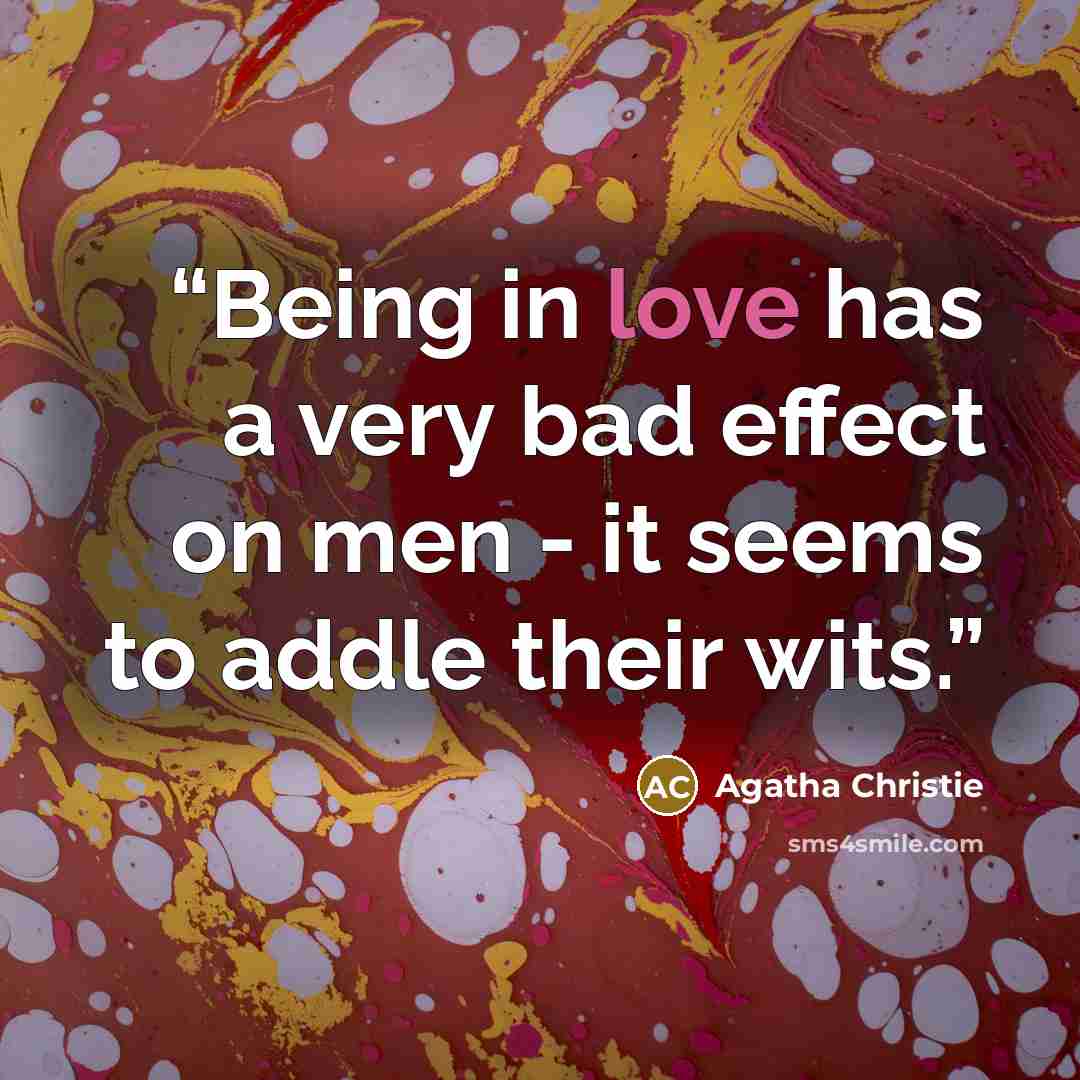 “Being in love has a very bad effect on men - it seems to addle their wits.” quote by Agatha Christie