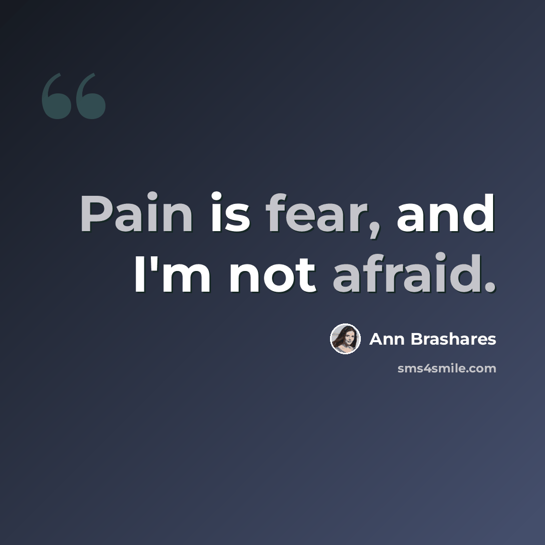 “Pain is fear, and I'm not afraid.” quote by Ann Brashares