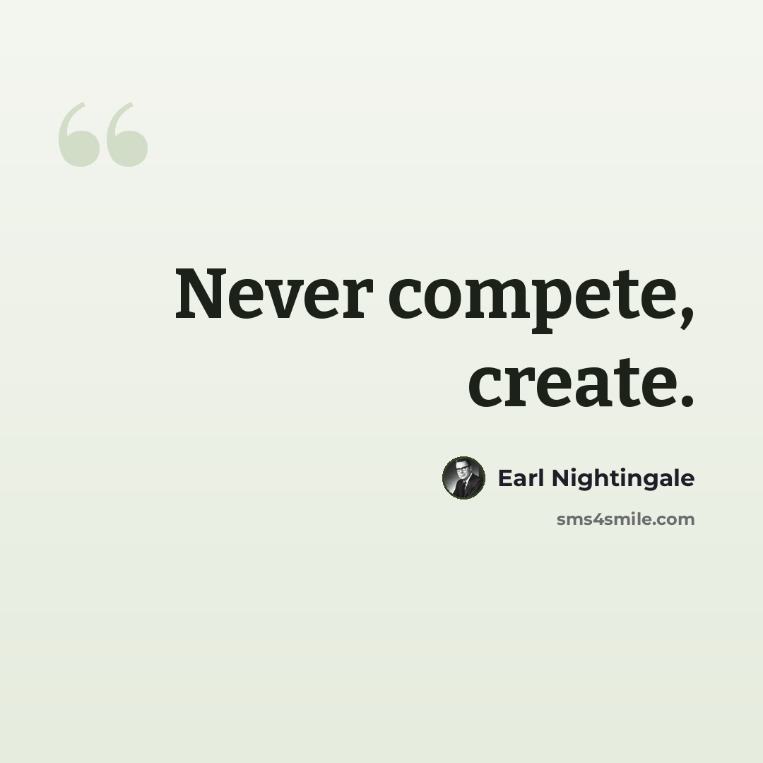 “Never compete, create.” quote by Earl Nightingale