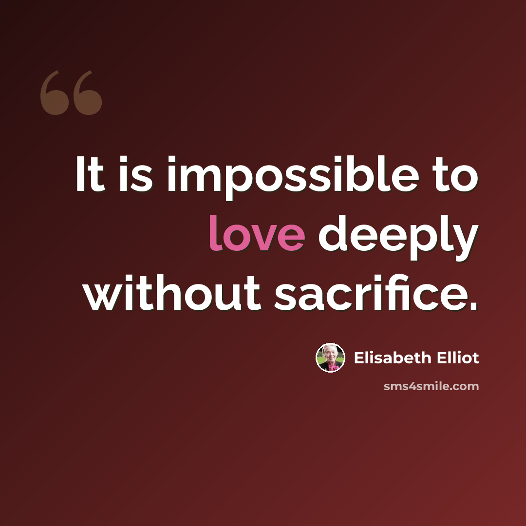 “It is impossible to love deeply without sacrifice.” quote by Elisabeth Elliot