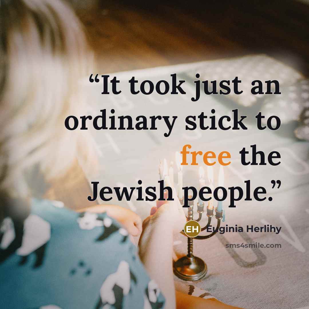 “It took just an ordinary stick to free the Jewish people.” quote by Euginia Herlihy