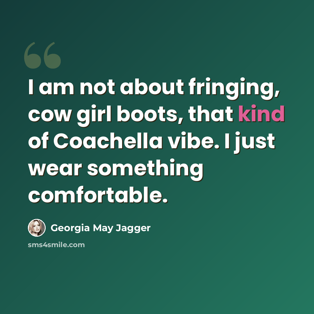 “I am not about fringing, cow girl boots, that kind of Coachella vibe. I just wear something comfortable.” quote by Georgia May Jagger