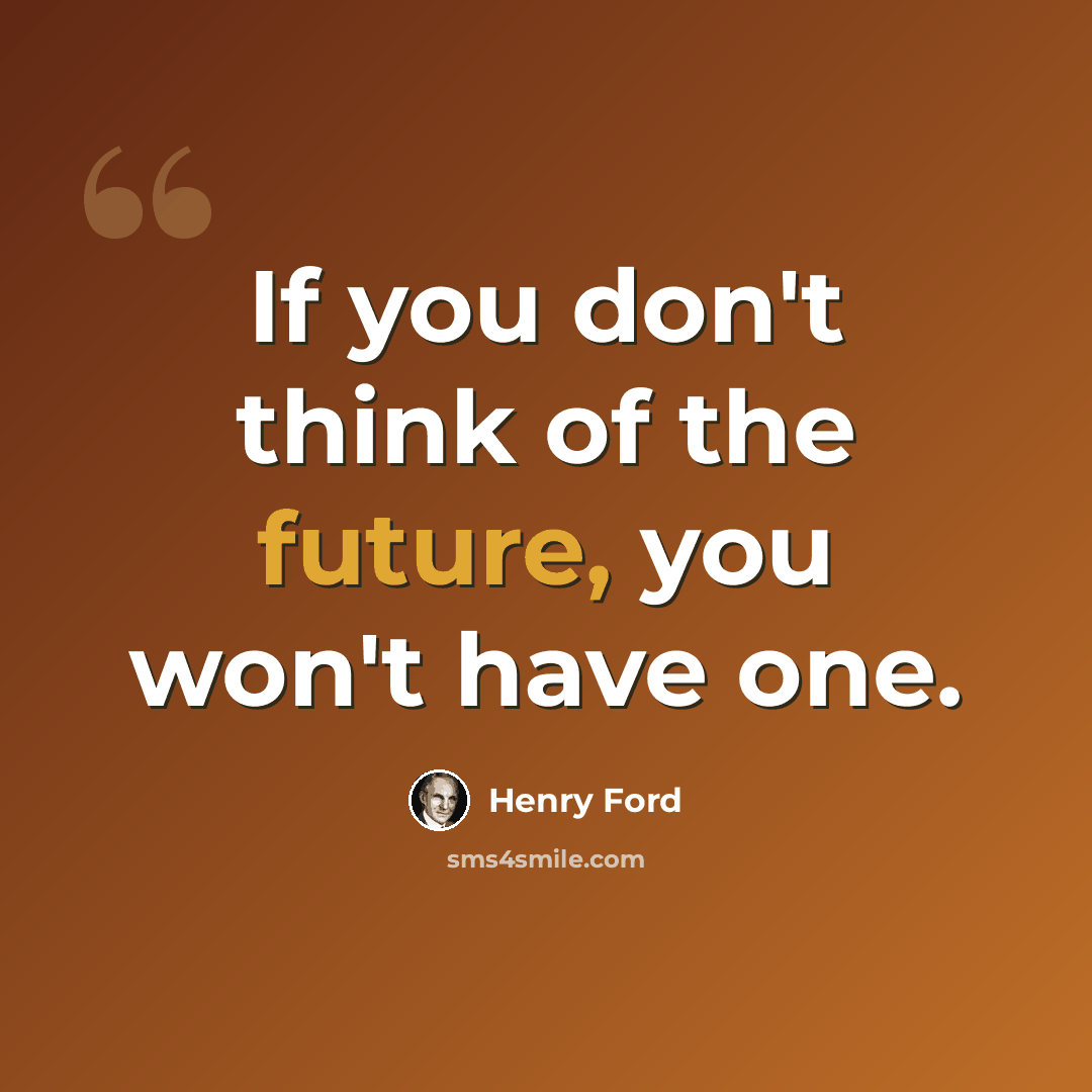 “If you don't think of the future, you won't have one.” quote by Henry Ford