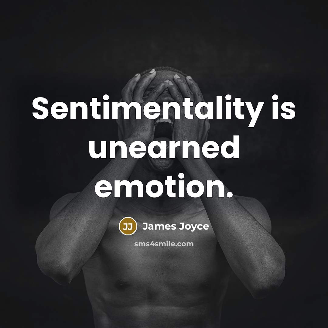 “Sentimentality is unearned emotion.” quote by James Joyce