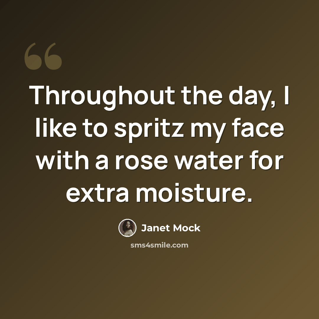 “Throughout the day, I like to spritz my face with a rose water for extra moisture.” quote by Janet Mock