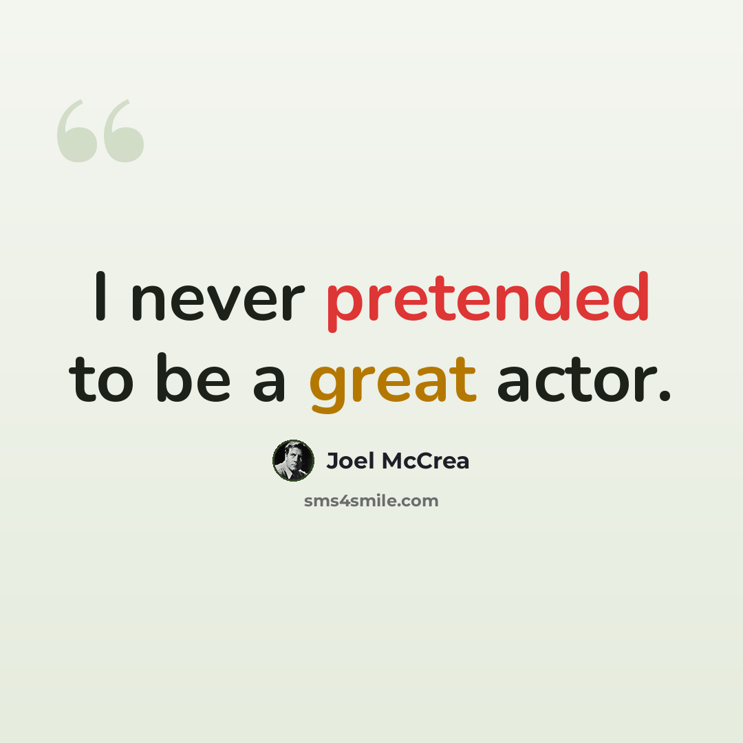 “I never pretended to be a great actor.” quote by Joel McCrea