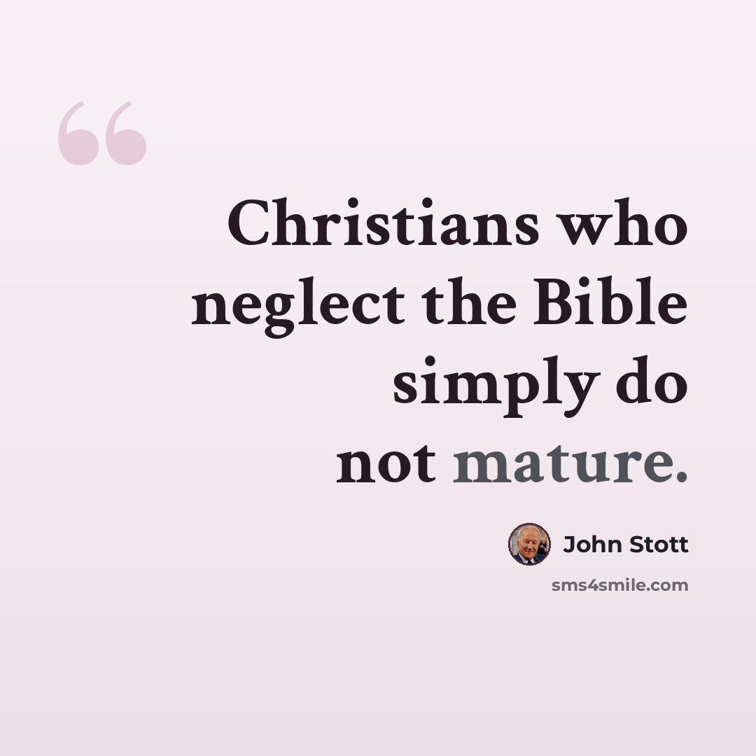 “Christians who neglect the Bible simply do not mature.” quote by John Stott