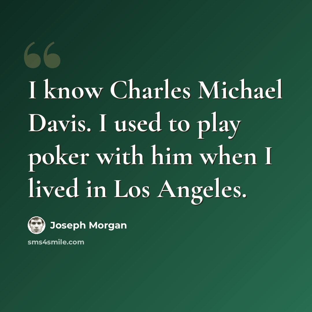“I know Charles Michael Davis. I used to play poker with him when I lived in Los Angeles.” quote by Joseph Morgan