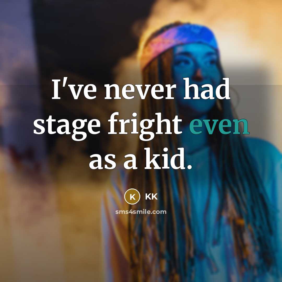 “I've never had stage fright even as a kid.” quote by KK