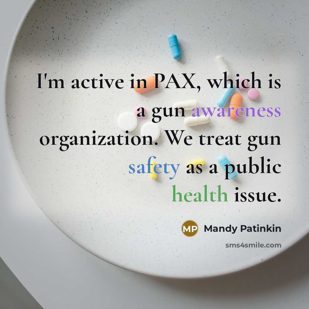 “I'm active in PAX, which is a gun awareness organization. We treat gun safety as a public health issue.” quote by Mandy Patinkin