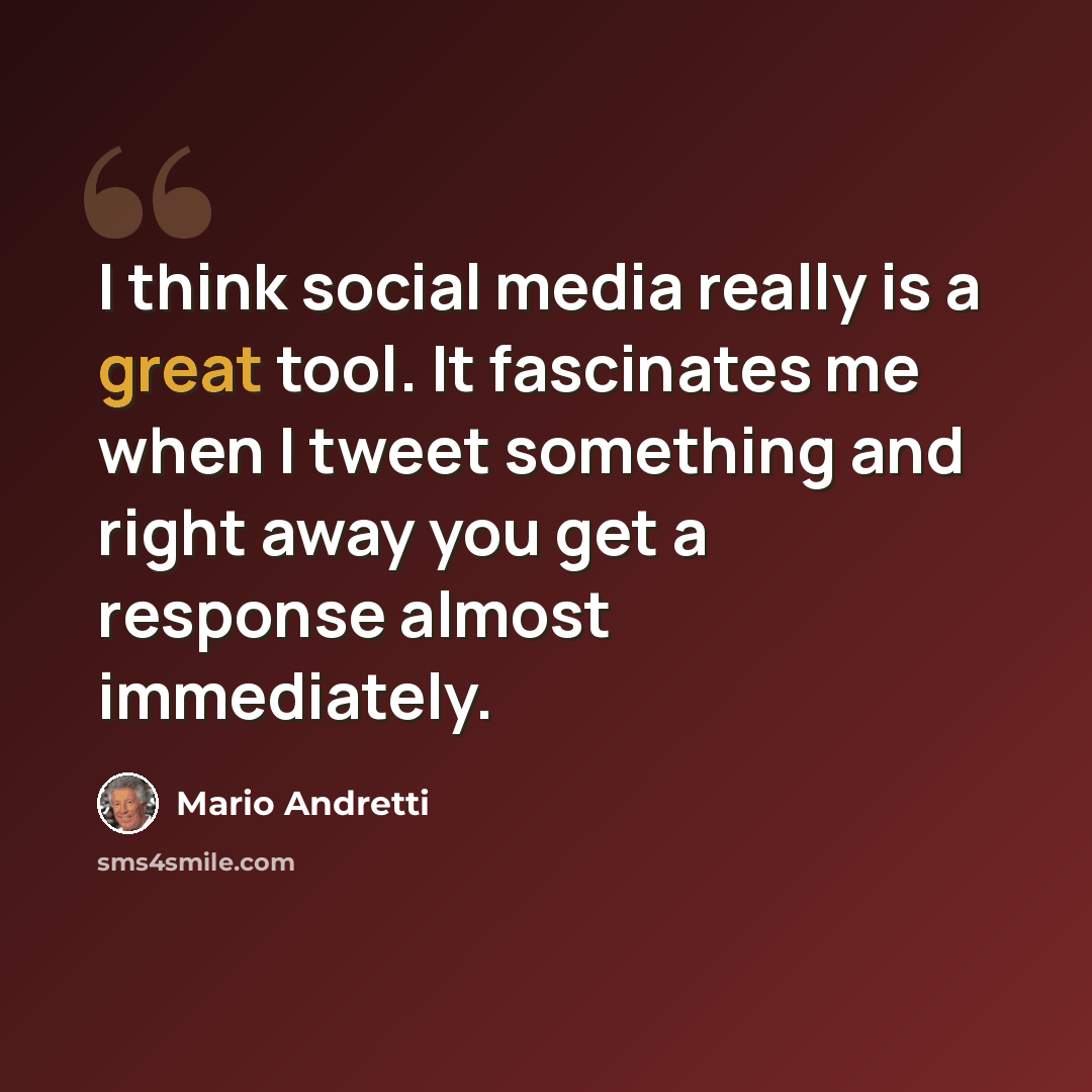 “I think social media really is a great tool. It fascinates me when I tweet something and right away you get a response almost immediately.” quote by Mario Andretti