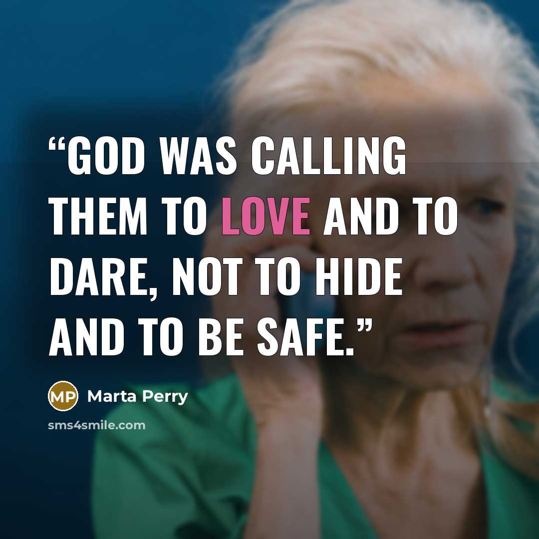 “God was calling them to love and to dare, not to hide and to be safe.” quote by Marta Perry