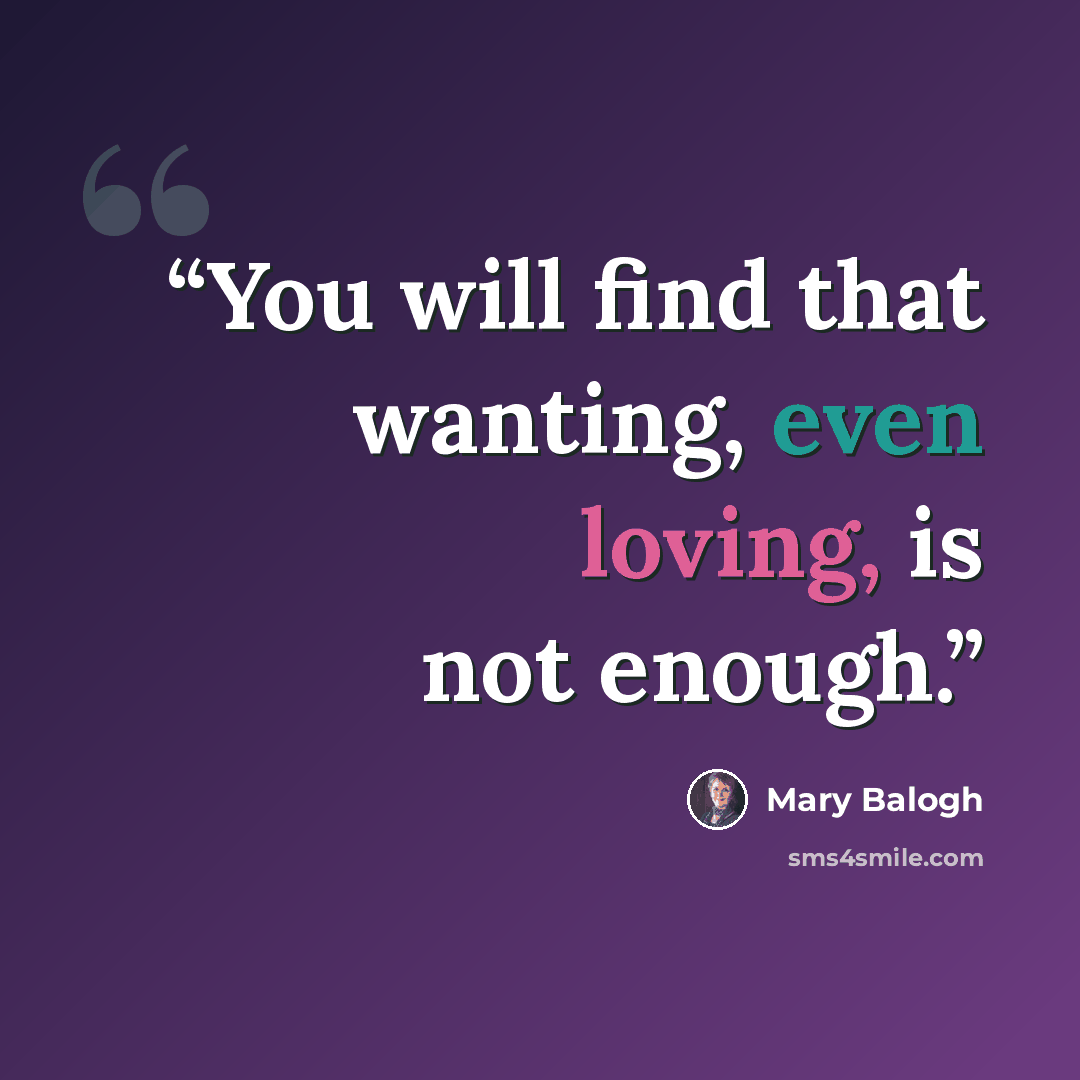“You will find that wanting, even loving, is not enough.” quote by Mary Balogh