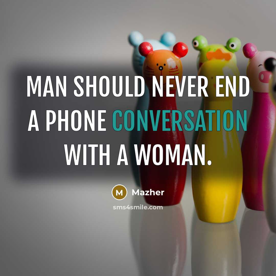 “Man should never end a phone conversation with a woman.” quote by Mazher